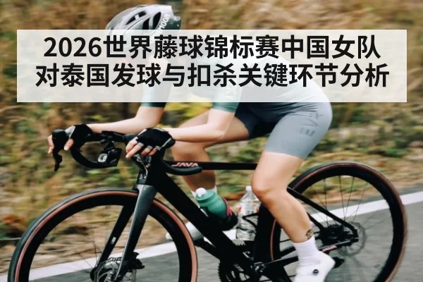 2026世界藤球锦标赛中国女队对泰国发球与扣杀关键环节分析