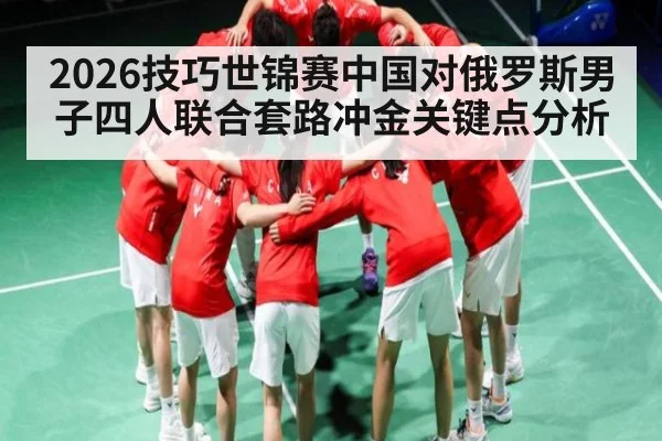 2026技巧世锦赛中国对俄罗斯男子四人联合套路冲金关键点分析