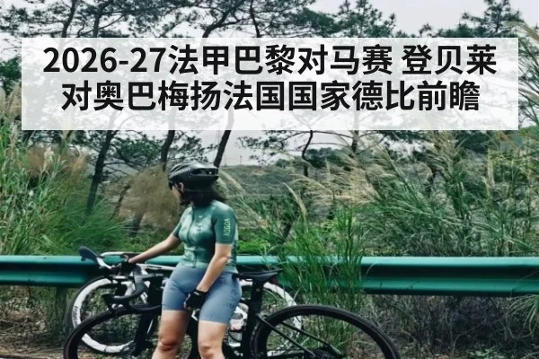 2026-27法甲巴黎对马赛 登贝莱对奥巴梅扬法国国家德比前瞻